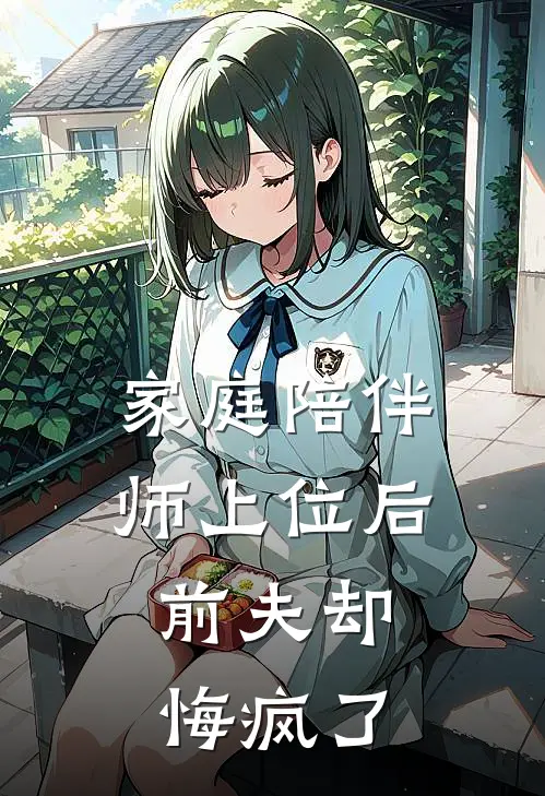 家庭陪伴师上位后，前夫却悔疯了