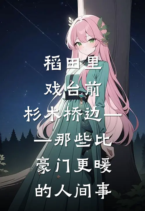 稻田里、戏台前、杉木桥边——那些比豪门更暖的人间事