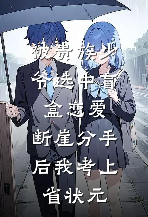 苏茉周肇庭《被贵族少爷选中盲盒恋爱，断崖分手后我考上省状元》全文免费阅读_被贵族少爷选中盲盒恋爱，断崖分手后我考上省状元全集在线阅读