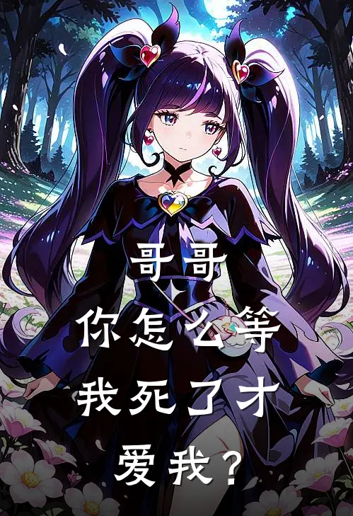 哥哥，你怎么等我死了才爱我？(昭昭沈雯)热门小说_《哥哥，你怎么等我死了才爱我？》最新章节在线阅读