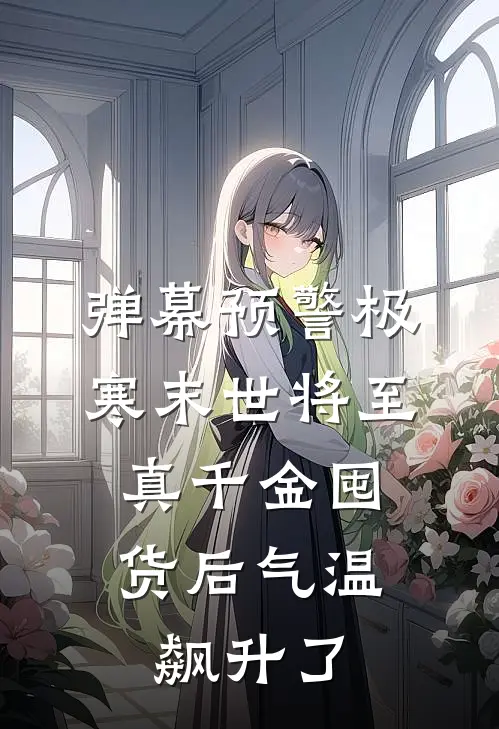 弹幕预警极寒末世将至，真千金囤货后气温飙升了(沈初晓晓)免费阅读全文_免费完结版小说弹幕预警极寒末世将至，真千金囤货后气温飙升了沈初晓晓