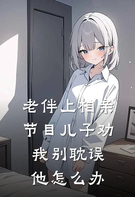 老伴上相亲节目儿子劝我别耽误他怎么办