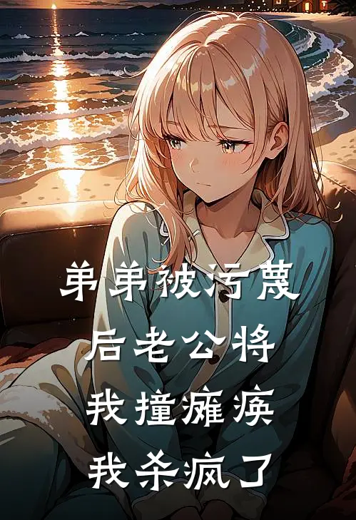 弟弟被污蔑后老公将我撞瘫痪，我杀疯了