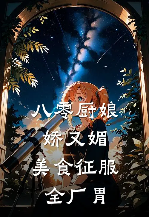 八零厨娘娇又媚，美食征服全厂胃小磊扶摇小说推荐完结_全集免费小说八零厨娘娇又媚，美食征服全厂胃(小磊扶摇)