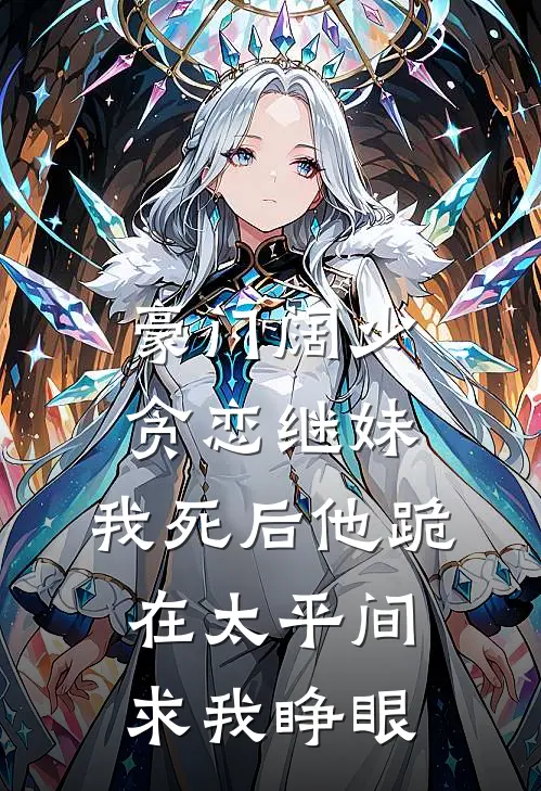 豪门阔少贪恋继妹，我死后他跪在太平间求我睁眼