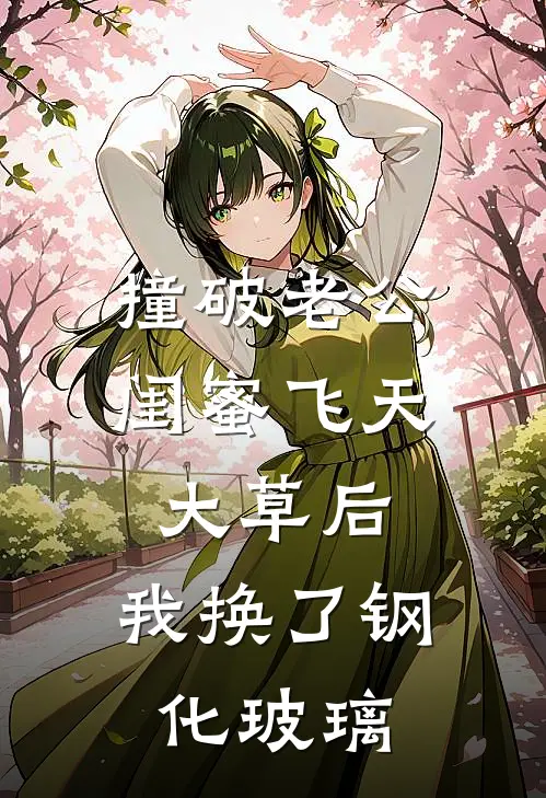 撞破老公闺蜜飞天大草后，我换了钢化玻璃