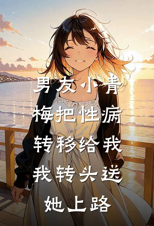 男友小青梅把性病转移给我，我转头送她上路