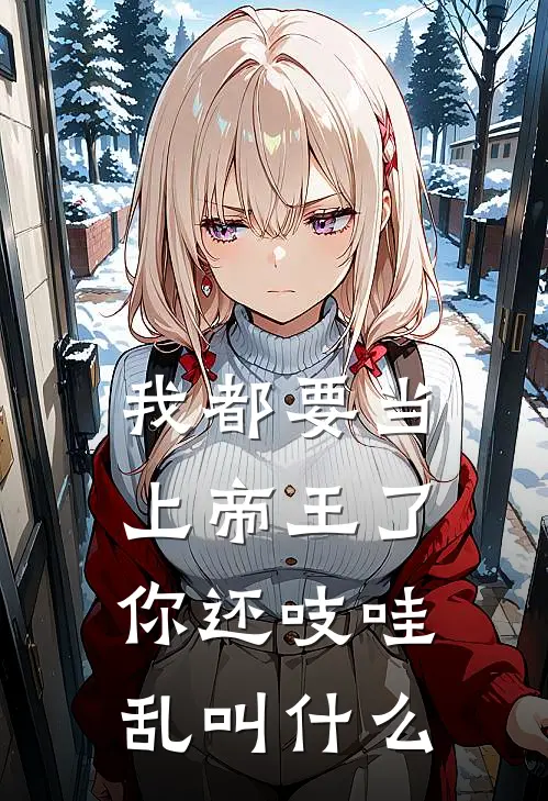 我都要当上帝王了，你还吱哇乱叫什么