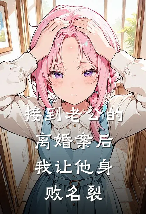 接到老公的离婚案后，我让他身败名裂(沈誉茉茉)在线免费小说_热门网络小说接到老公的离婚案后，我让他身败名裂沈誉茉茉